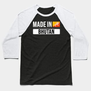 Made In Bhutan - Gift for Bhutanese With Roots From Bhutan Baseball T-Shirt